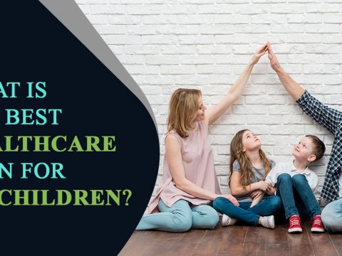 BEST HEALTH CARE PLAN FOR MY CHILDREN?